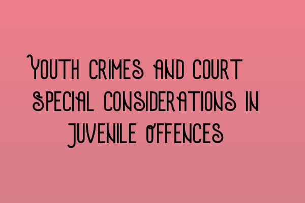 Youth Crimes and Court: Special Considerations in Juvenile Offences