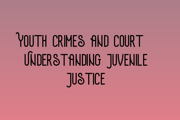 Featured image for Youth Crimes and Court: Understanding Juvenile Justice