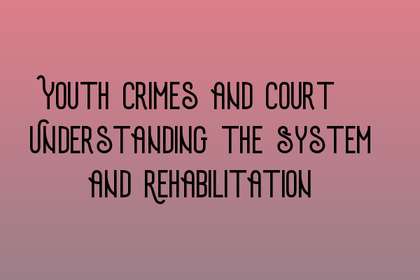 Featured image for Youth Crimes and Court: Understanding the System and Rehabilitation