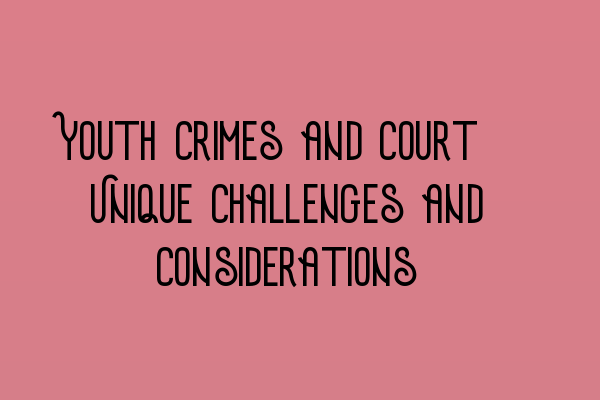 Featured image for Youth Crimes and Court: Unique Challenges and Considerations